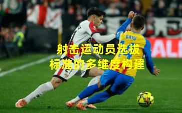 射击运动员选拔标准的多维度构建